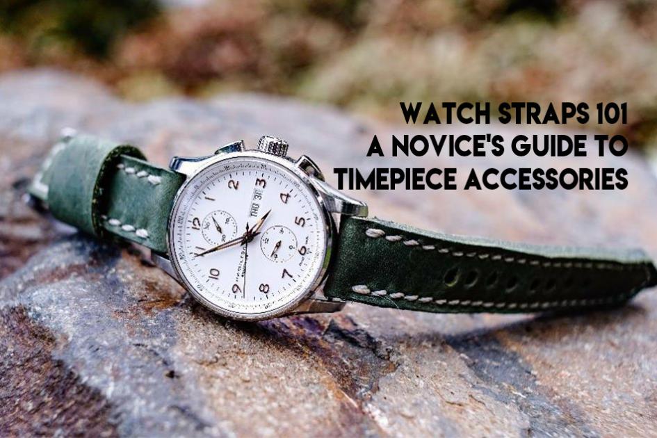 Watch Straps 101: a Novice's Guide to Timepiece Accessories ...